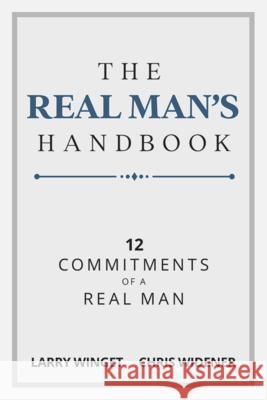 The Real Man's Handbook: 12 Commitments of a Real Man Larry Winget Chris Widener 9781641463591 Made for Success Publishing