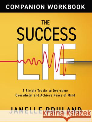 The Success Lie: 5 Simple Truths to Overcome Overwhelm and Achieve Peace of Mind Janelle Bruland Stephen M.R. Covey  9781641464482 Made For Success