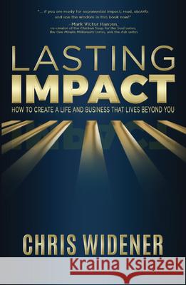 Lasting Impact: Creating a Life That Makes a Difference Chris Widener 9781641464765