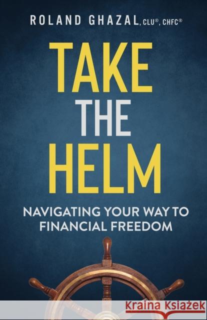 Take the Helm: Navigating Your Way to Financial Freedom  9781641464956 Made for Success Publishing