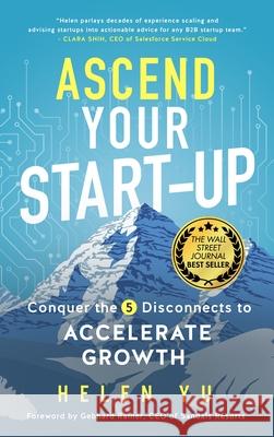 Ascend Your Start-Up: Conquer the 5 Disconnects to Accelerate Growth Helen Yu 9781641466219