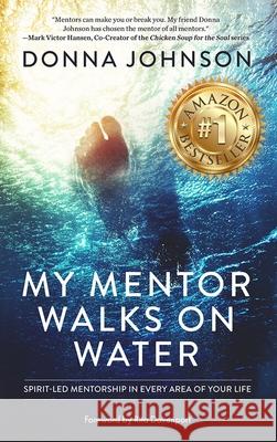 My Mentor Walks on Water: Spirit-Led Mentorship in Every Area of Your Life Donna Johnson 9781641467551 Made for Success