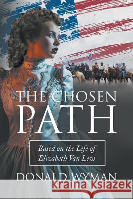 The Chosen Path: Based on the Life of Elizabeth Van Lew Donald Paul Wyman 9781641510240