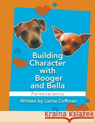 Building Character with Booger and Bella: Perseverance Larisa Coffman 9781641514378 Litfire Publishing, LLC
