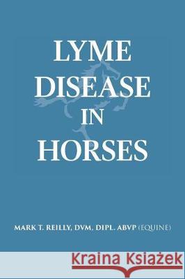 Lyme Disease In Horses Reilly, DVM Dipl Abvp (Equine) 9781641514682 Litfire Publishing