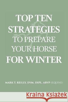 Top Ten Strategies To Prepare Your Horse For Winter Reilly, DVM Dipl Abvp (Equine) 9781641514842 Litfire Publishing