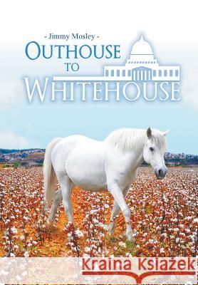 Outhouse to Whitehouse Jimmy Mosley 9781641515139