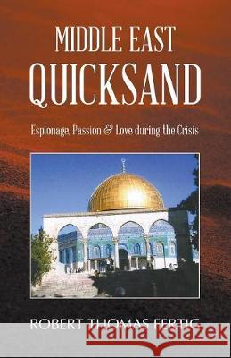 Middle East Quicksand: Espionage, Passion & Love during the Crisis Robert Thomas Fertig 9781641518055 Litfire Publishing, LLC