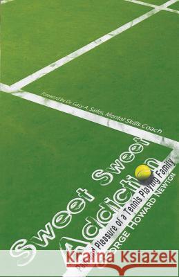 Sweet Sweet Addiction: Pain and Pleasure of a Tennis Playing Family George Howard Newton 9781641518253