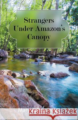 Strangers Under Amazon's Canopy Mary a Lonergan 9781641518376