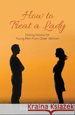How to Treat a Lady: Dating Advice for Young Men from Older Women Deedee Rayburn 9781641518727 Litfire Publishing, LLC
