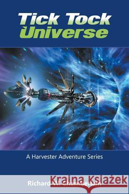 Tick Tock Universe: A Harvester Adventure Series Richard W Chamberlain 9781641519045