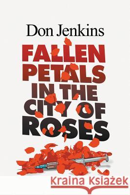 Fallen Petals in the City of Roses Don Jenkins 9781641519243