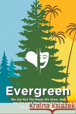 Evergreen: We Are Not The Masks We Wear, We Are The Light That Shines Through Jackson, Trey 9781641519380 Litfire Publishing, LLC
