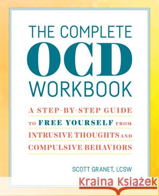 The Complete Ocd Workbook: A Step-By-Step Guide to Free Yourself from Intrusive Thoughts and Compulsive Behaviors Scott, Lcsw Granet 9781641520171 Althea Press