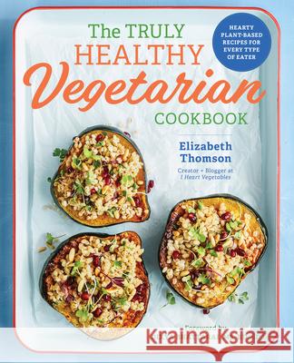 The Truly Healthy Vegetarian Cookbook: Hearty Plant-Based Recipes for Every Type of Eater Elizabeth Thomson Dixya, MS Rd LD Bhattarai 9781641520218 Rockridge Press