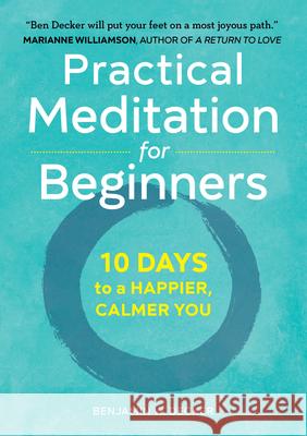 Practical Meditation for Beginners: 10 Days to a Happier, Calmer You Benjamin W. Decker 9781641520256 Althea Press