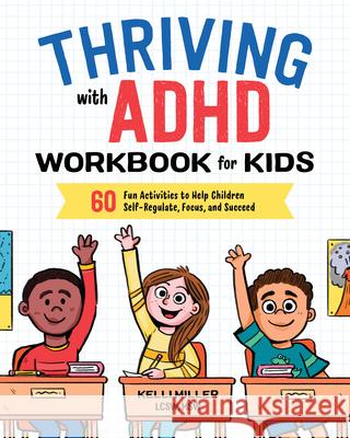 Thriving with ADHD Workbook for Kids: 60 Fun Activities to Help Children Self-Regulate, Focus, and Succeed Kelli, Lcsw MSW Miller 9781641520416 Althea Press
