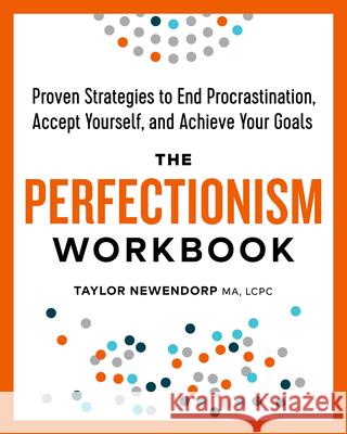 The Perfectionism Workbook: Proven Strategies to End Procrastination, Accept Yourself, and Achieve Your Goals Taylor, Ma Lcpc Newendorp 9781641520553 Althea Press