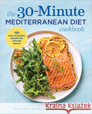 The 30-Minute Mediterranean Diet Cookbook: 101 Easy, Flavorful Recipes for Lifelong Health Deanna, Rd Segrave-Daly Serena, Rd Ball 9781641520935