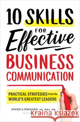 10 Skills for Effective Business Communication: Practical Strategies from the World's Greatest Leaders Jessica, Jd MBA BB Higgins 9781641520980 Tycho Press