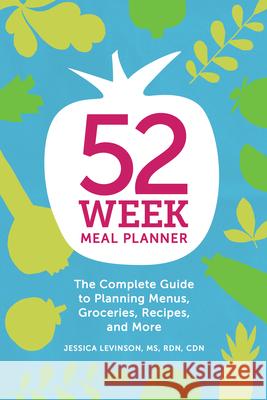52-Week Meal Planner: The Complete Guide to Planning Menus, Groceries, Recipes, and More Jessica, MS Rdn Cdn Levinson 9781641521567 Rockridge Press