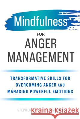 Mindfulness for Anger Management: Transformative Skills for Overcoming Anger and Managing Powerful Emotions Stephen, PsyD Mft Dansiger 9781641521673 Althea Press