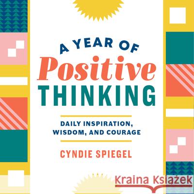 A Year of Positive Thinking: Daily Inspiration, Wisdom, and Courage Cyndie Spiegel 9781641522410