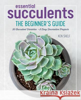 Essential Succulents: The Beginner's Guide Ken Shelf 9781641522557 Rockridge Press
