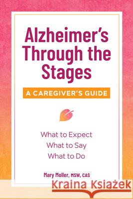 Alzheimer's Through the Stages: A Caregiver's Guide Mary, MSW Cas Moller 9781641522700 Althea Press