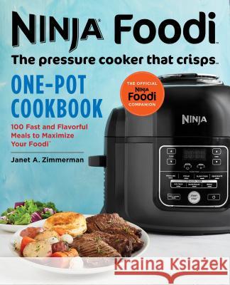 Ninja Foodi: The Pressure Cooker That Crisps: One-Pot Cookbook: 100 Fast and Flavorful Meals to Maximize Your Foodi Janet A. Zimmerman 9781641522755 Rockridge Press