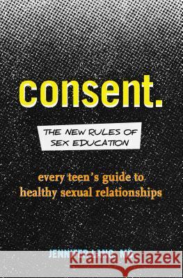 Consent: The New Rules of Sex Education: Every Teen's Guide to Healthy Sexual Relationships  9781641522809 Althea Press