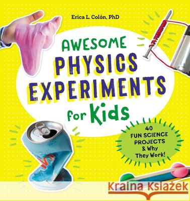 Awesome Physics Experiments for Kids: 40 Fun Science Projects and Why They Work Erica L., PhD Colon 9781641522984 Rockridge Press