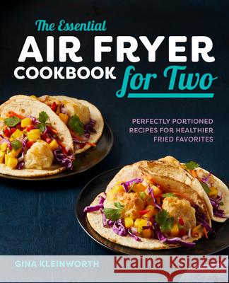 The Essential Air Fryer Cookbook for Two: Perfectly Portioned Recipes for Healthier Fried Favorites  9781641523103 Rockridge Press