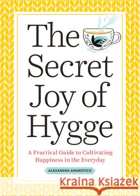 The Secret Joy of Hygge: A Practical Guide to Cultivating Happiness in the Everyday  9781641523233 Althea Press