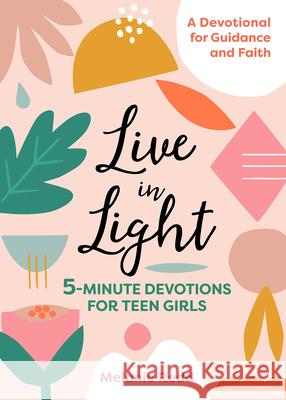 Live in Light: 5-Minute Devotions for Teen Girls Melanie Redd 9781641523370 Althea Press