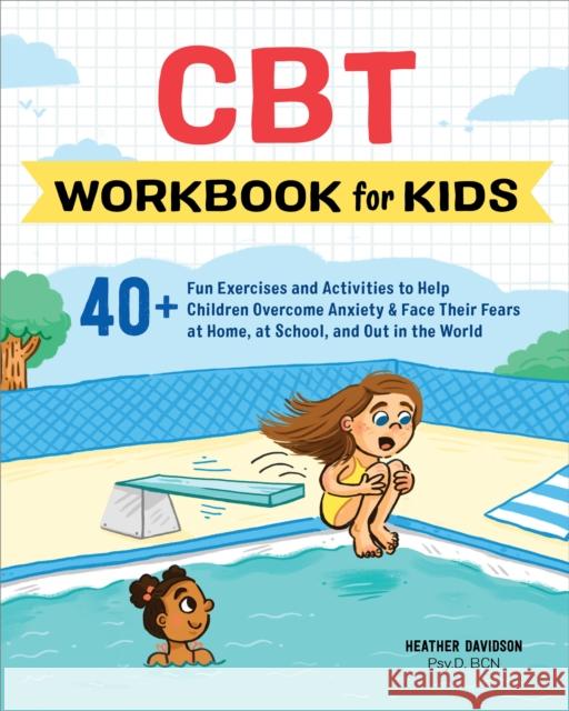 CBT Workbook for Kids: 40+ Fun Exercises and Activities to Help Children Overcome Anxiety & Face Their Fears at Home, at School, and Out in the World Heather Davidson 9781641523493 Althea Press