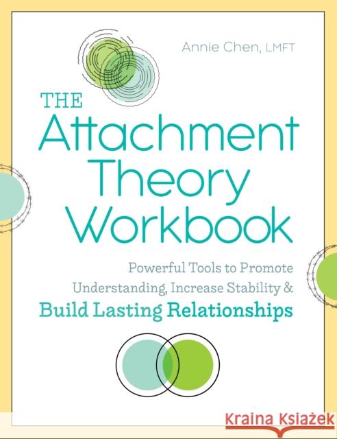 The Attachment Theory Workbook: Powerful Tools to Promote Understanding, Increase Stability, and Build Lasting Relationships Annie Chen 9781641523554 Althea Press