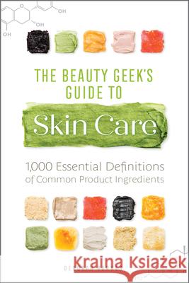 The Beauty Geek's Guide to Skin Care: 1,000 Essential Definitions of Common Product Ingredients Deborah Burnes 9781641523592