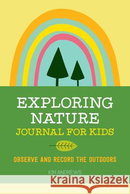 Exploring Nature Journal for Kids: Observe and Record the Outdoors  9781641523639 Rockridge Press