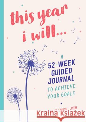 This Year I Will...: A 52-Week Guided Journal to Achieve Your Goals Tiffany, Lcsw Louise 9781641523677
