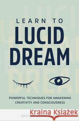 Learn to Lucid Dream: Powerful Techniques for Awakening Creativity and Consciousness Kristen, PhD Lamarca 9781641523820 Rockridge Press