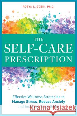 The Self Care Prescription: Powerful Solutions to Manage Stress, Reduce Anxiety & Increase Wellbeing Gobin, Robyn 9781641523936