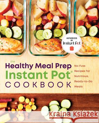 The Healthy Meal Prep Instant Pot(r) Cookbook: No-Fuss Recipes for Nutritious, Ready-To-Go Meals Forrest, Carrie 9781641524254 Rockridge Press