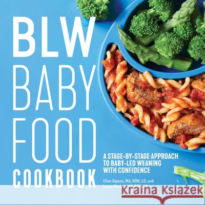 Blw Baby Food Cookbook: A Stage-By-Stage Approach to Baby-Led Weaning with Confidence Ellen, Rd Gipson Laura, Rd Morton 9781641524278