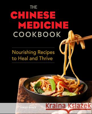 The Chinese Medicine Cookbook: Nourishing Recipes to Heal and Thrive Stacey Isaacs 9781641524674