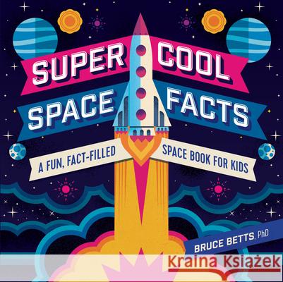 Super Cool Space Facts: A Fun, Fact-Filled Space Book for Kids Bruce, PhD Betts 9781641525213 Rockridge Press