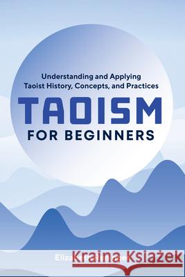 Taoism for Beginners: Understanding and Applying Taoist History, Concepts, and Practices Elizabeth Reninger 9781641525428