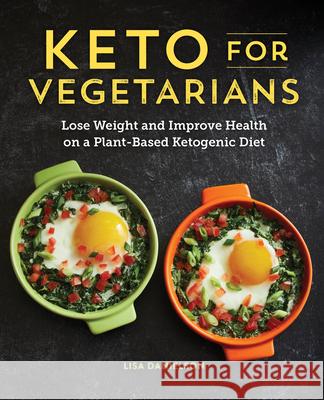 Keto for Vegetarians: Lose Weight and Improve Health on a Plant-Based Ketogenic Diet Lisa Danielson 9781641525503