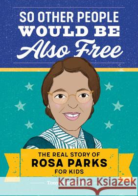 So Other People Would Be Also Free: The Real Story of Rosa Parks for Kids Tonya, PhD Leslie 9781641525657 Rockridge Press